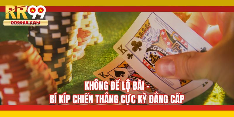 Không để lộ bài - Bí kíp chiến thắng cực kỳ đẳng cấp